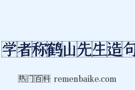 学者称鹤山先生造句是什么意思的图片